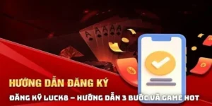 Đăng Ký LUCK8 – Hướng Dẫn 3 Bước Và Giải Đáp Thắc Mắc